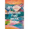 Breaking the Patterns That Break You: Healing from the Pain of Your Past and Finding Real Hope That Lasts - Paperback