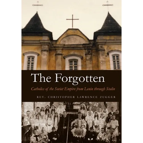 The Forgotten: Catholics of the Soviet Empire from Lenin Through Stalin - Hardcover