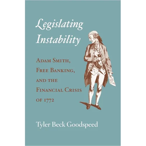 Legislating Instability: Adam Smith, Free Banking, and the Financial Crisis of 1772 - Hardcover