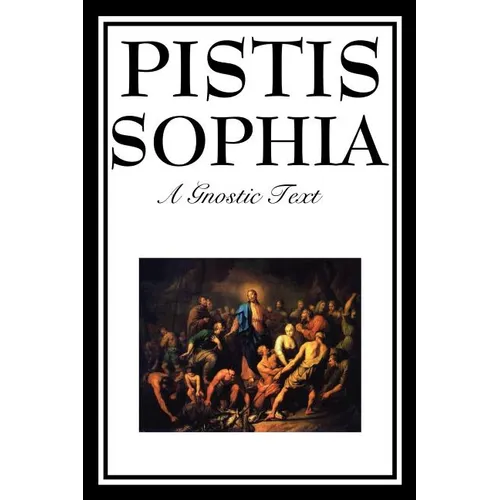 Pistis Sophia: The Gnostic Text of Jesus, Mary, Mary Magdalene, Jesus, and His Disciples - Paperback