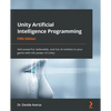 Unity Artificial Intelligence Programming - Fifth Edition: Add powerful, believable, and fun AI entities in your game with the power of Unity - Paperback