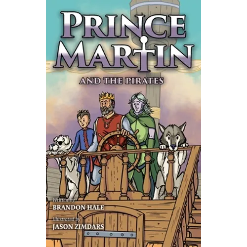 Prince Martin and the Pirates: Being a Swashbuckling Tale of a Brave Boy, Bloodthirsty Buccaneers, and the Solemn Mysteries of the Ancient Order of th - Hardcover