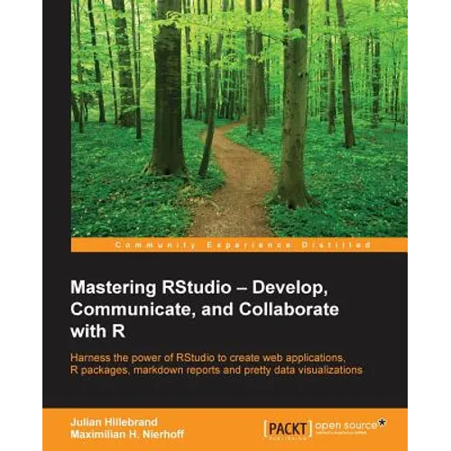 Mastering RStudio: Harness the power of RStudio to create web applications, R packages, markdown reports and pretty data visualizations - Paperback