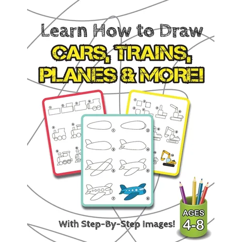 Learn How to Draw Cars, Trains, Planes & More!: (Ages 4-8) Step-By-Step Drawing Activity Book for Kids (How to Draw Book) - Paperback