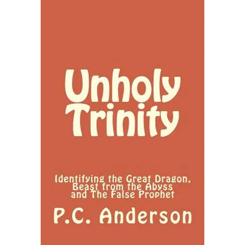 Unholy Trinity: Identifying the Great Dragon, Beast from the Abyss and The False Prophet - Paperback