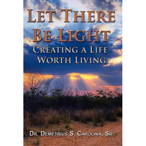 Let There Be Light Creating a Life Worth Living - Hardcover