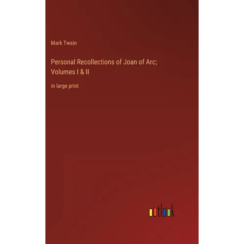 Personal Recollections of Joan of Arc; Volumes I & II: in large print - Hardcover