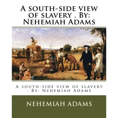 A south-side view of slavery . By: Nehemiah Adams - Paperback