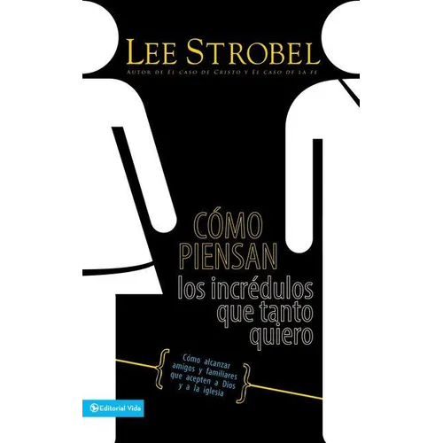 En C��mo Piensan Los Incr��dulos Que Tanto Quiero: C��mo Alcanzar Amigos Y Familiares Que Evitan a Dios Y a - Paperback