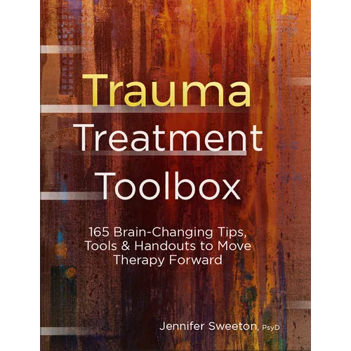 Trauma Treatment Toolbox: 165 Brain-Changing Tips, Tools & Handouts to Move Therapy Forward - Paperback