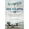 The Ice Pilots: Flying with the Mavericks of the Great White North - Paperback