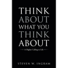 Think About What You Think About: A Higher Calling to Life - Paperback