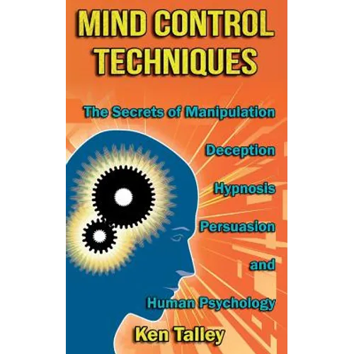 Mind Control Techniques: The Secrets of Manipulation, Deception, Hypnosis, Persuasion, and Human Psychology - Paperback