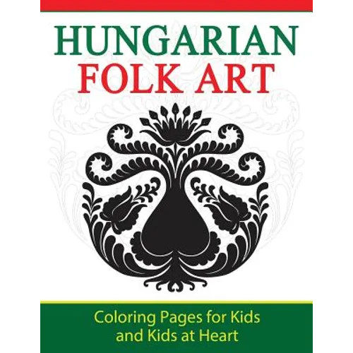 Hungarian Folk Art: Coloring Pages for Kids and Kids at Heart - Paperback