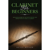 Clarinet for Beginners: Advanced Guide of Top-Notch Music and Songs to Play Using a Clarinet - Paperback