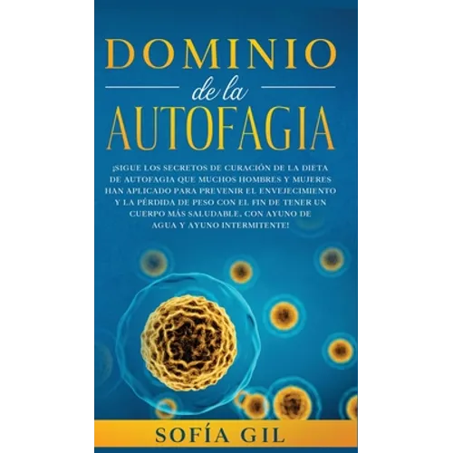 Dominio de la Autofagia: ¡Sigue los secretos de curación de la dieta de autofagia que muchos hombres y mujeres han aplicado para prevenir el envejecim - Hardcover