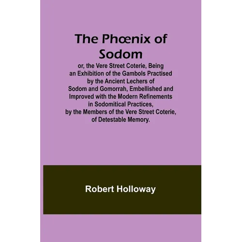 The Phoenix of Sodom; or, the Vere Street Coterie, Being an Exhibition of the Gambols Practised by the Ancient Lechers of Sodom and Gomorrah, Embellis - Paperback