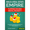 Build A Real Estate Empire: Flipping Houses & Rental Property: Discover How to Create Massive Passive Income with Rental Properties, Flipping Houses, - Paperback