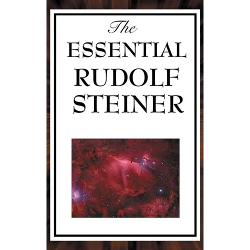 The Essential Rudolf Steiner: ive Foundational Works on Spiritual Science and Human Development - Hardcover