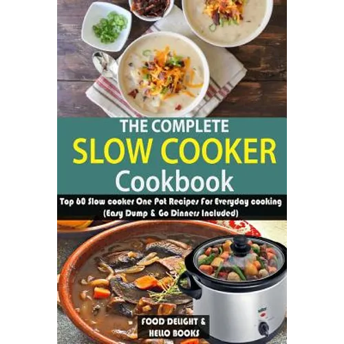 The Complete Slow Cooker Cookbook: Top 60 Slow cooker One Pot Recipes For Everyday cooking (Easy Dump & Go Dinners Included) - Paperback