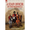 A Staff Officer in the Peninsula: an Officer of the British Staff Corps Cavalry During the Peninsula Campaign of the Napoleonic Wars - Paperback
