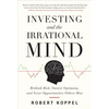 Investing and the Irrational Mind: Rethink Risk, Outwit Optimism, and Seize Opportunities Others Miss - Hardcover
