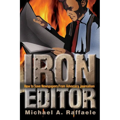 Iron Editor: How to Save Newspapers From Advocacy Journalism - Paperback