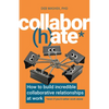 Collabor(h)Ate: How to Build Incredible Collaborative Relationships at Work (Even If You'd Rather Work Alone) - Paperback