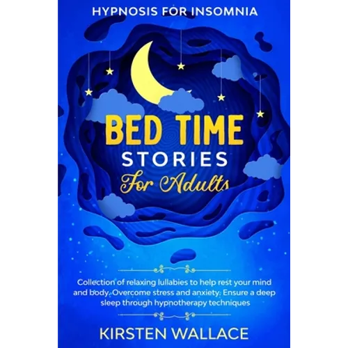 Bedtime Stories for Adults - Hypnosis for Insomnia: Collection of Relaxing Lullabies to Help Rest your Mind and Body. Overcome Stress and Anxiety. Ens - Paperback