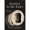 Faithful As She Fades: A Memoir of Love and Dementia - Hardcover