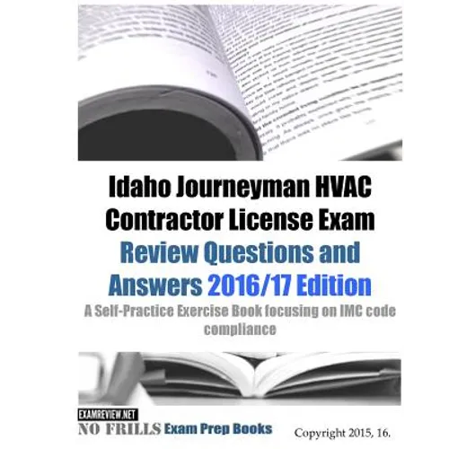 Idaho Journeyman HVAC Contractor License Exam Review Questions and Answers 2016/17 Edition: A Self-Practice Exercise Book focusing on IMC code complia - Paperback