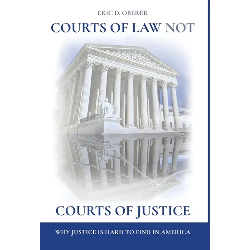 Courts of Law Not Courts of Justice: Why Justice is Hard to Find in America - Hardcover