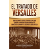 El Tratado de Versalles: Una fascinante guía del tratado de paz que terminó la Primera Guerra Mundial y su impacto en Alemania y el ascenso de Adolf H - Hardcover