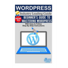 Wordpress: Beginner's Guide to Mastering WordPress (With Easy to Follow Step-by-Step Instructions) - Paperback