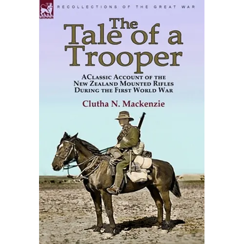 The Tale of a Trooper: a Classic Account of the New Zealand Mounted Rifles During the First World War - Hardcover