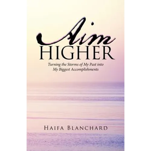Aim Higher: Turning the Storms of My Past into My Biggest Accomplishments - Paperback