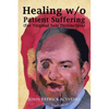 Healing W/O Patient Suffering (For Virginal Sole Distinction) - Paperback