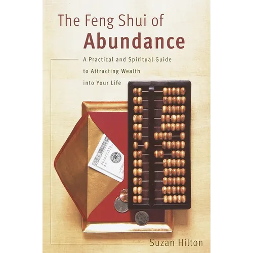The Feng Shui of Abundance: A Practical and Spiritual Guide to Attracting Wealth Into Your Life - Paperback