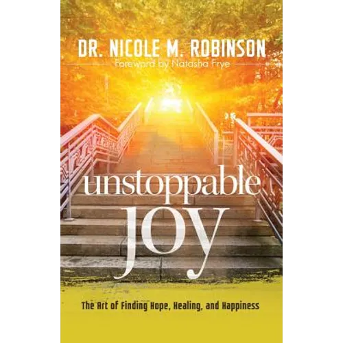 Unstoppable Joy: The Art of Finding Hope, Healing, and Happiness - Paperback