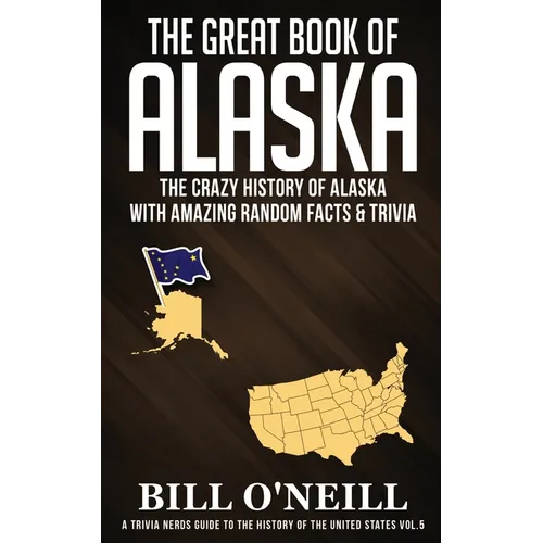 The Great Book of Alaska: The Crazy History of Alaska with Amazing Random Facts & Trivia - Paperback