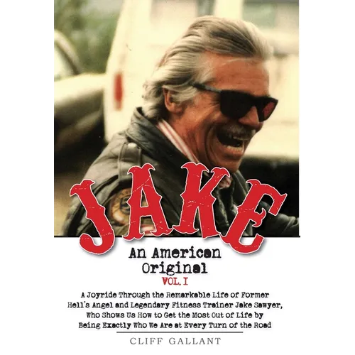 Jake: An American Original. Volume I. The Life of the Legendary Biker, Bodybuilder, and Hell's Angel - Hardcover