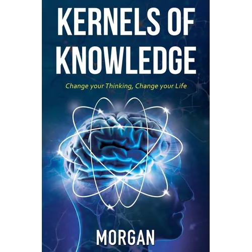 Kernels of Knowledge: Change Your Thinking, Change Your Life - Paperback