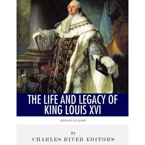 French Legends: The Life and Legacy of King Louis XVI - Paperback