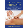 Cupping Therapy: How to Effectively Use Cupping Therapy in Healing (The Definitive Guide on How to Effectively Use Cupping Therapy) - Paperback