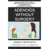 Adenoids Without Surgery: Avoid Adenoidectomy Naturally Breathing Exercises and Lifestyle Recommendations For Children and Parents - Paperback