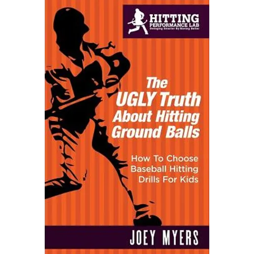 The UGLY Truth About Hitting Ground-Balls: How To Choose Baseball Hitting Drills For Kids - Paperback