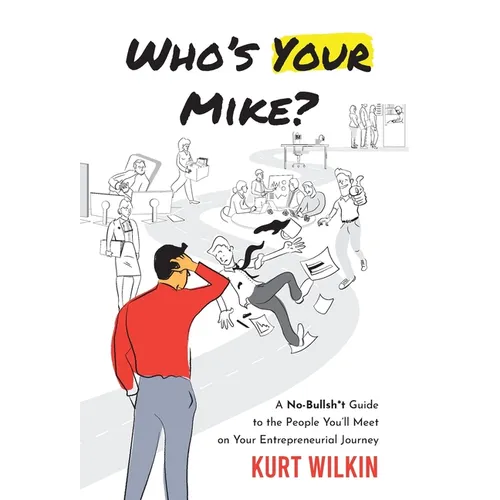Who's Your Mike?: A No-Bullshit Guide to the People You'll Meet on Your Entrepreneurial Journey - Hardcover