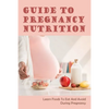 Guide To Pregnancy Nutrition: Learn Foods To Eat And Avoid During Pregnancy: Pregnancy Diet Plan - Paperback