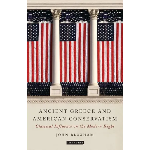Ancient Greece and American Conservatism: Classical Influence on the Modern Right - Paperback