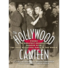 The Hollywood Canteen: Where the Greatest Generation Danced with the Most Beautiful Girls in the World (Hardback) - Hardcover